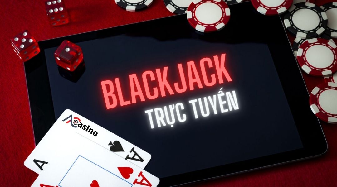 Blackjack trực tuyến là gì? 