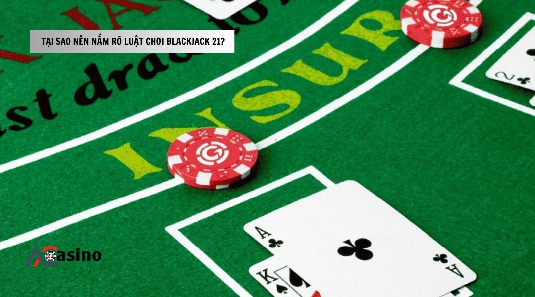 Tại sao nên nắm rõ luật chơi Blackjack 21? 